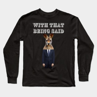 WITH THAT BEING SAID SAYS THE KANGAROO MAN Long Sleeve T-Shirt